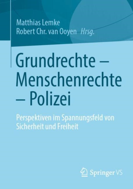 Grundrechte – Menschenrechte – Polizei: Perspektiven im Spannungsfeld von Sicherheit und Freiheit
