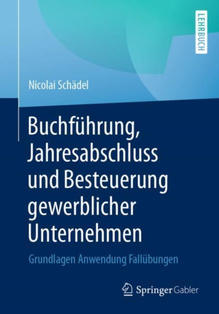 Buchfuhrung, Jahresabschluss und Besteuerung gewerblicher Unternehmen: Grundlagen Anwendung Fallubungen