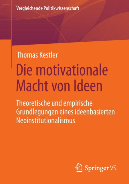 Die motivationale Macht von Ideen: Theoretische und empirische Grundlegungen eines ideenbasierten Neoinstitutionalismus