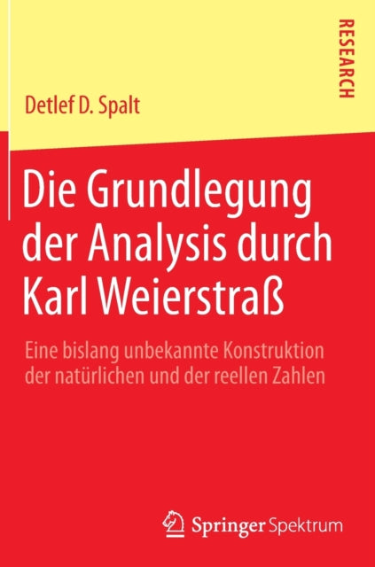 Die Grundlegung der Analysis durch Karl Weierstraß: Eine bislang unbekannte Konstruktion der naturlichen und der reellen Zahlen