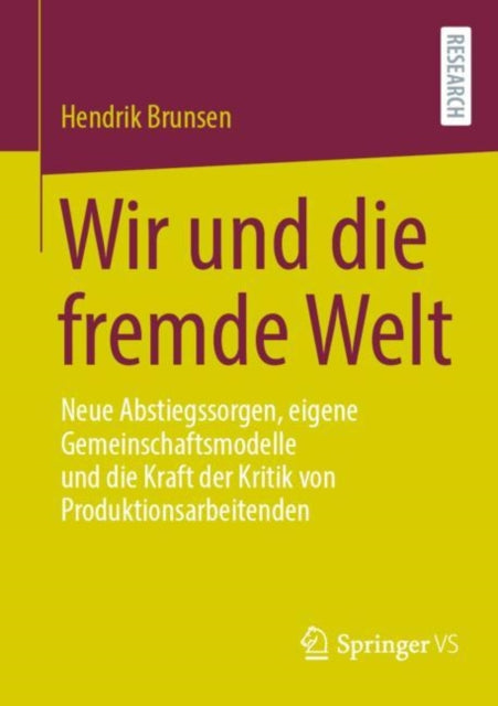 Wir und die fremde Welt: Neue Abstiegssorgen, eigene Gemeinschaftsmodelle und die Kraft der Kritik von Produktionsarbeitenden