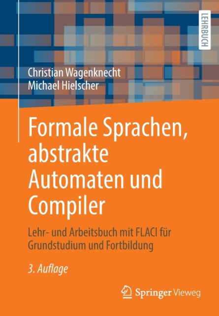 Formale Sprachen, abstrakte Automaten und Compiler: Lehr- und Arbeitsbuch mit FLACI fur Grundstudium und Fortbildung