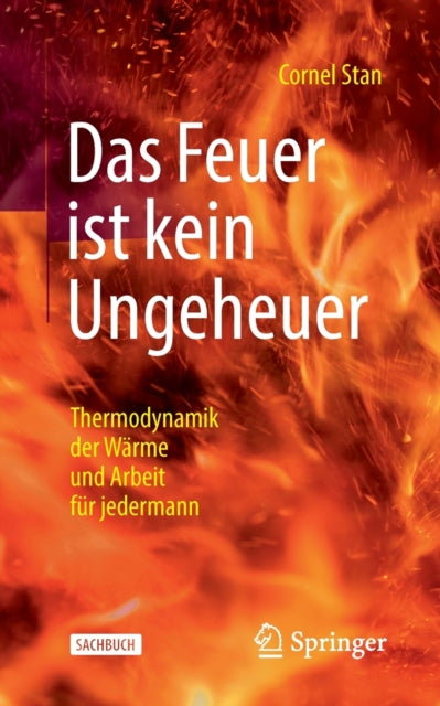 Das Feuer ist kein Ungeheuer: Thermodynamik der Warme und Arbeit fur jedermann