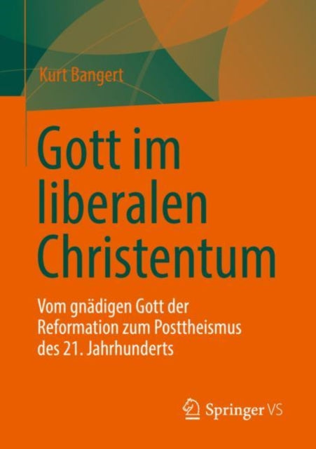 Gott im liberalen Christentum: Vom gnadigen Gott der Reformation zum Posttheismus des 21. Jahrhunderts