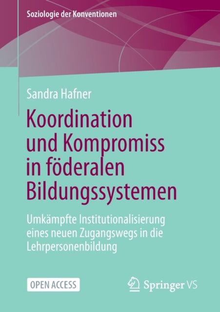 Koordination und Kompromiss in foderalen Bildungssystemen: Umkampfte Institutionalisierung eines neuen Zugangswegs in die Lehrpersonenbildung