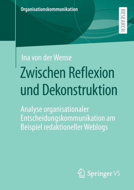 Zwischen Reflexion und Dekonstruktion: Analyse organisationaler Entscheidungskommunikation am Beispiel redaktioneller Weblogs