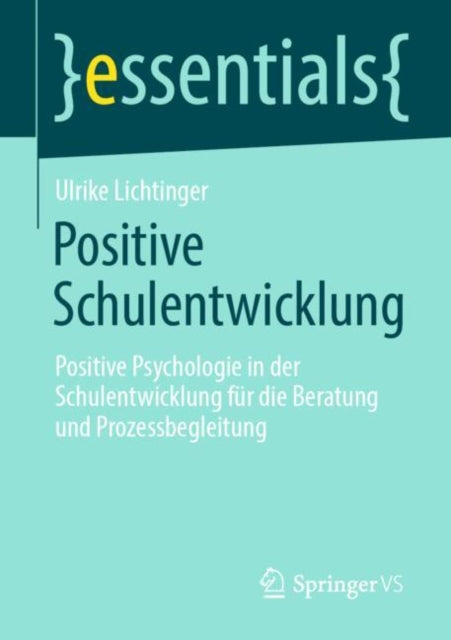 Positive Schulentwicklung: Positive Psychologie in der Schulentwicklung fur die Beratung und Prozessbegleitung