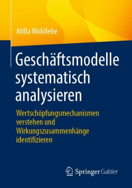 Geschaftsmodelle systematisch analysieren: Wertschopfungsmechanismen verstehen und Wirkungszusammenhange identifizieren