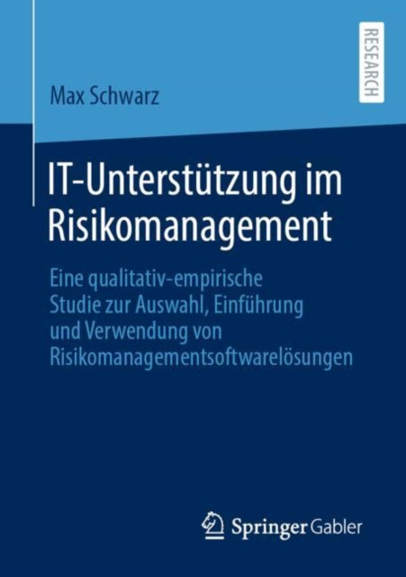 IT-Unterstutzung im Risikomanagement: Eine qualitativ-empirische Studie zur Auswahl, Einfuhrung und Verwendung von Risikomanagementsoftwarelosungen