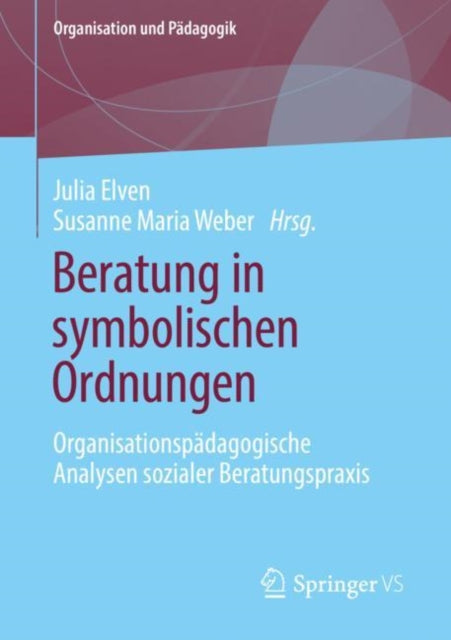 Beratung in symbolischen Ordnungen: Organisationspadagogische Analysen sozialer Beratungspraxis