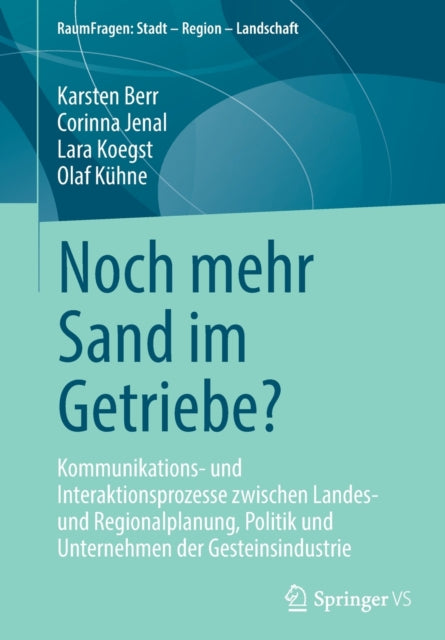 Noch mehr Sand im Getriebe?: Kommunikations- und Interaktionsprozesse zwischen Landes- und Regionalplanung, Politik und Unternehmen der Gesteinsindustrie