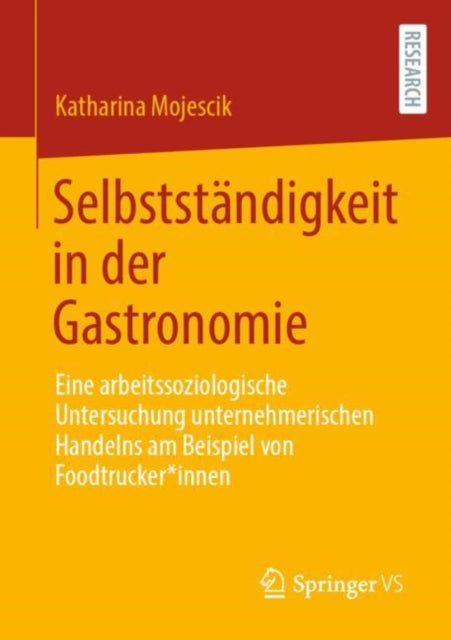 Selbststandigkeit in der Gastronomie: Eine arbeitssoziologische Untersuchung unternehmerischen Handelns am Beispiel von Foodtrucker*innen