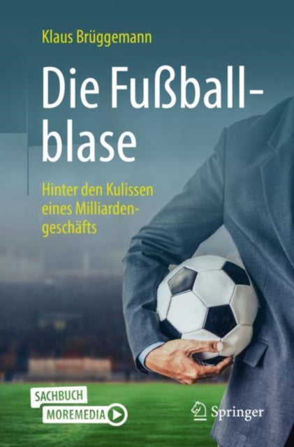 Die Fußballblase: Hinter den Kulissen eines Milliardengeschafts