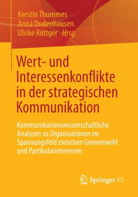 Wert- und Interessenkonflikte in der strategischen Kommunikation: Kommunikationswissenschaftliche Analysen zu Organisationen im Spannungsfeld zwischen Gemeinwohl und Partikularinteressen