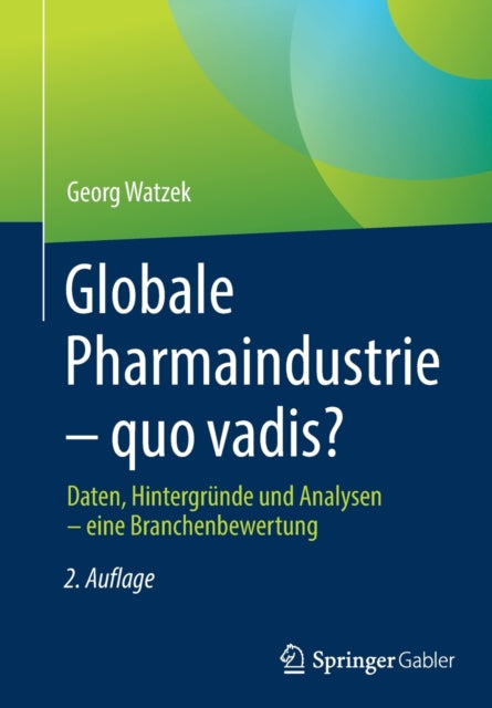 Globale Pharmaindustrie – quo vadis?: Daten, Hintergrunde und Analysen – eine Branchenbewertung