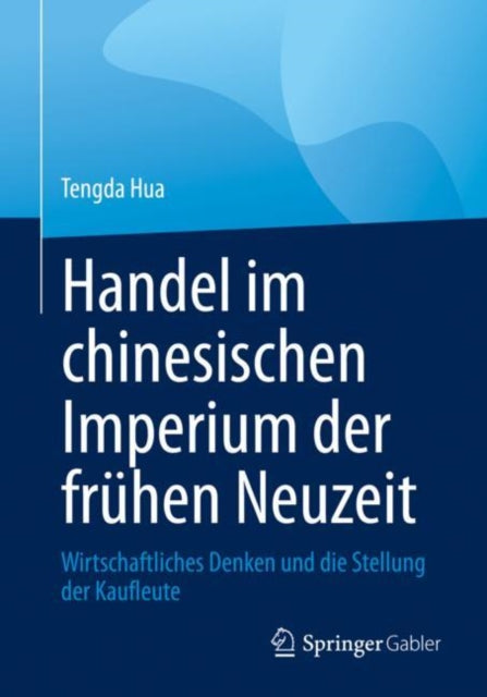 Handel im chinesischen Imperium der fruhen Neuzeit: Wirtschaftliches Denken und die Stellung der Kaufleute