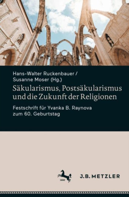 Sakularismus, Postsakularismus und die Zukunft der Religionen: Festschrift fur Yvanka B. Raynova zum 60. Geburtstag