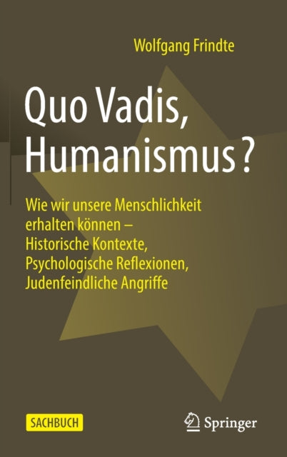 Quo Vadis, Humanismus?: Wie wir unsere Menschlichkeit erhalten konnen - Historische Kontexte, Psychologische Reflexionen, Judenfeindliche Angriffe