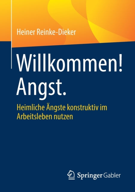 Willkommen! Angst.: Heimliche Angste konstruktiv im Arbeitsleben nutzen