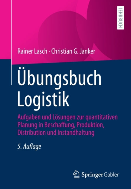Ubungsbuch Logistik: Aufgaben und Losungen zur quantitativen Planung in Beschaffung, Produktion, Distribution und Instandhaltung