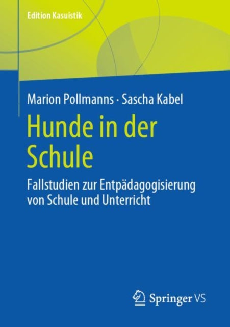 Hunde in der Schule: Fallstudien zur Entpadagogisierung von Schule und Unterricht