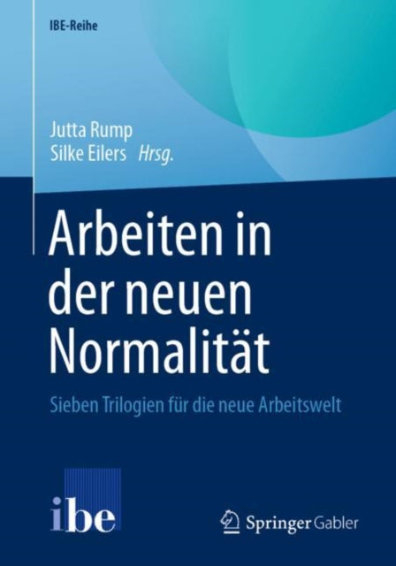 Arbeiten in der neuen Normalitat: Sieben Trilogien fur die neue Arbeitswelt