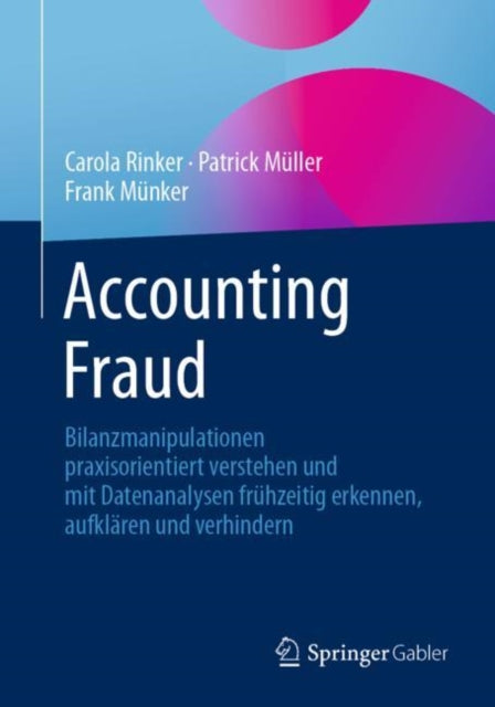 Accounting Fraud: Bilanzmanipulationen praxisorientiert verstehen und mit Datenanalysen fruhzeitig erkennen, aufklaren und verhindern