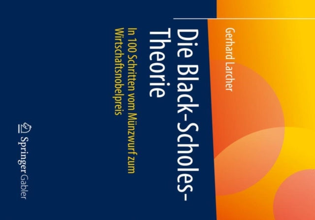 Die Black-Scholes-Theorie: In 100 Schritten vom Munzwurf zum Wirtschaftsnobelpreis