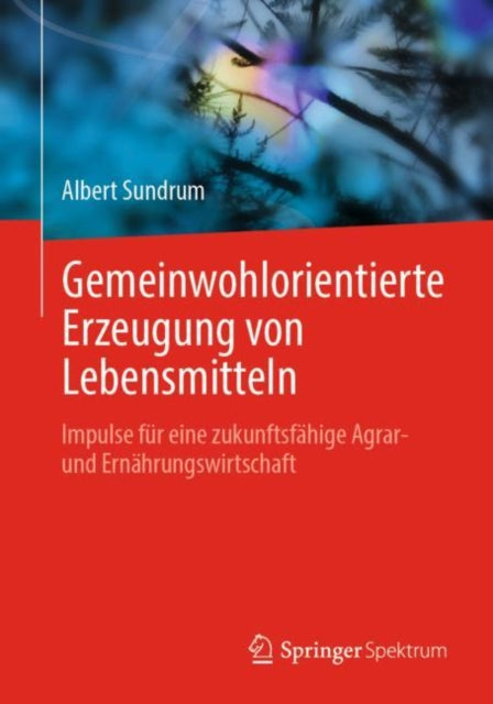 Gemeinwohlorientierte Erzeugung von Lebensmitteln: Impulse fur eine zukunftsfahige Agrar- und Ernahrungswirtschaft