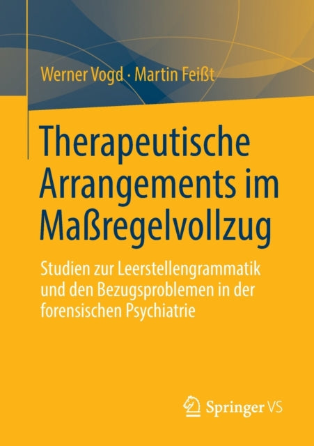 Therapeutische Arrangements im Maßregelvollzug: Studien zur Leerstellengrammatik und den Bezugsproblemen in der forensischen Psychiatrie
