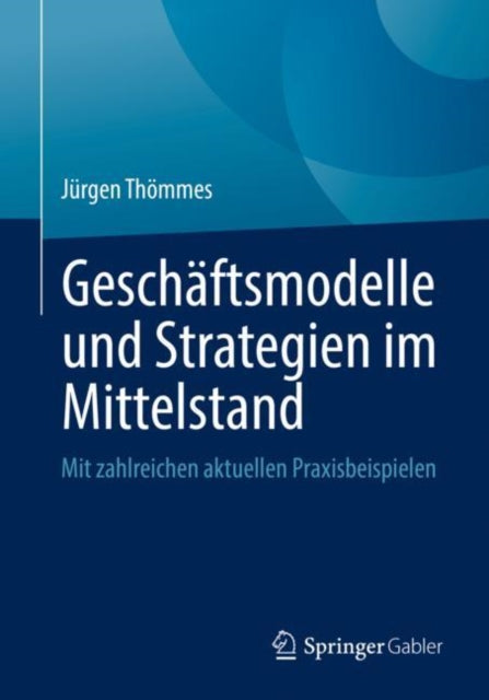 Geschaftsmodelle und Strategien im Mittelstand: Mit zahlreichen aktuellen Praxisbeispielen