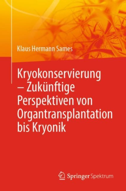 Kryokonservierung -  Zukunftige Perspektiven von Organtransplantation bis Kryonik