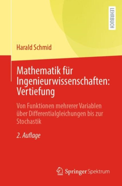 Mathematik fur Ingenieurwissenschaften: Vertiefung: Von Funktionen mehrerer Variablen uber Differentialgleichungen bis zur Stochastik