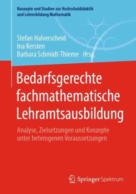 Bedarfsgerechte fachmathematische Lehramtsausbildung: Analyse, Zielsetzungen und Konzepte unter heterogenen Voraussetzungen