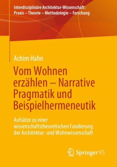 Vom Wohnen erzahlen –  Narrative Pragmatik und Beispielhermeneutik: Aufsatze zu einer wissenschaftstheoretischen Fundierung der Architektur- und Wohnwissenschaft