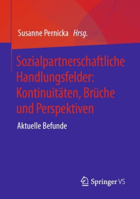 Sozialpartnerschaftliche Handlungsfelder: Kontinuitaten, Bruche und Perspektiven: Aktuelle Befunde