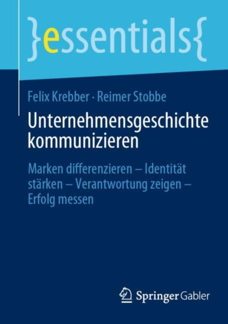 Unternehmensgeschichte kommunizieren: Marken differenzieren – Identitat starken – Verantwortung zeigen – Erfolg messen