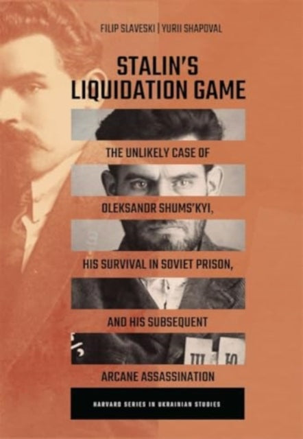 Stalin’s Liquidation Game: The Unlikely Case of Oleksandr Shums'kyi, His Survival in Soviet Prison, and His Subsequent Arcane Assassination