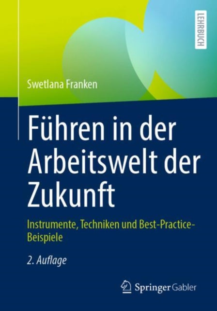 Fuhren in der Arbeitswelt der Zukunft: Instrumente, Techniken und Best-Practice-Beispiele