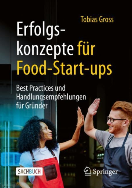Erfolgskonzepte fur Food-Start-ups: Best Practices und Handlungsempfehlungen fur Grunder