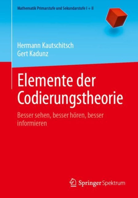 Elemente der Codierungstheorie: Besser sehen, besser horen, besser informieren