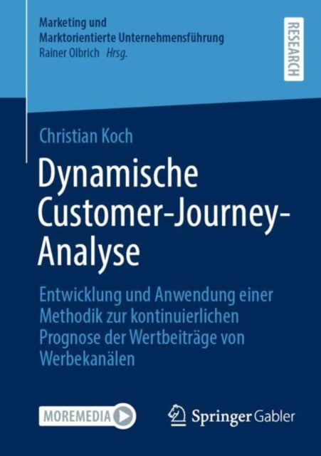 Dynamische Customer-Journey-Analyse: Entwicklung und Anwendung einer Methodik zur kontinuierlichen Prognose der Wertbeitrage von Werbekanalen