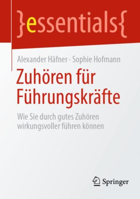 Zuhoren fur Fuhrungskrafte: Wie Sie durch gutes Zuhoren wirkungsvoller fuhren konnen