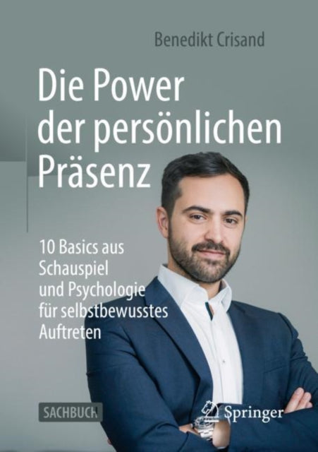 Die Power der personlichen Prasenz: 10 Basics aus Schauspiel und Psychologie fur selbstbewusstes Auftreten