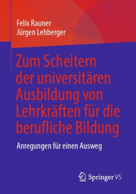 Zum Scheitern der universitaren Ausbildung von Lehrkraften fur die berufliche Bildung: Anregungen fur einen Ausweg