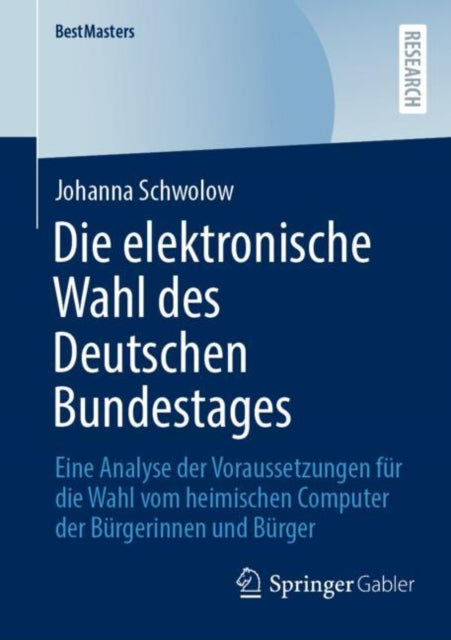 Die elektronische Wahl des Deutschen Bundestages: Eine Analyse der Voraussetzungen fur die Wahl vom heimischen Computer der Burgerinnen und Burger