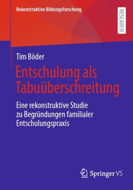 Entschulung als Tabuuberschreitung: Eine rekonstruktive Studie zu Begrundungen familialer Entschulungspraxis