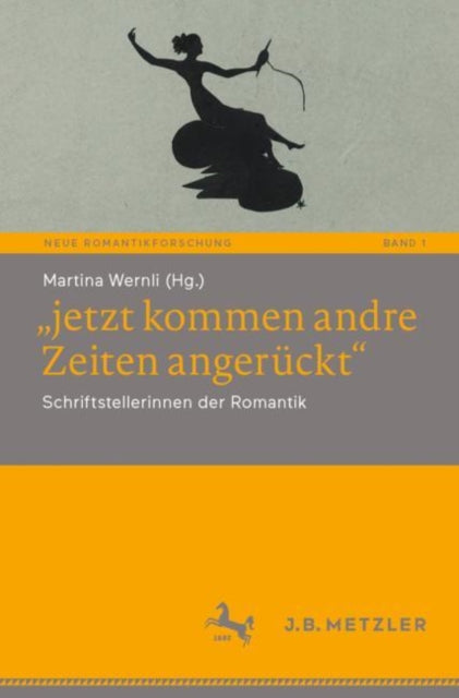 „jetzt kommen andre Zeiten angeruckt“: Schriftstellerinnen der Romantik