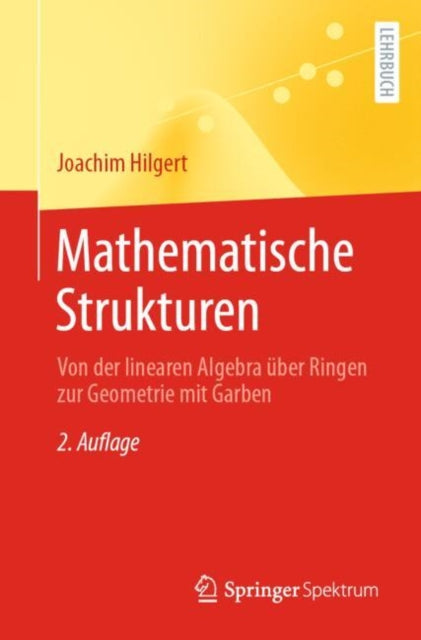 Mathematische Strukturen: Von der linearen Algebra uber Ringen zur Geometrie mit Garben