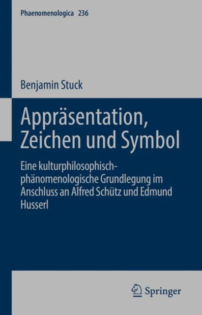 Apprasentation, Zeichen und Symbol: Eine kulturphilosophisch-phanomenologische Grundlegung im Anschluss an Alfred Schutz und Edmund Husserl